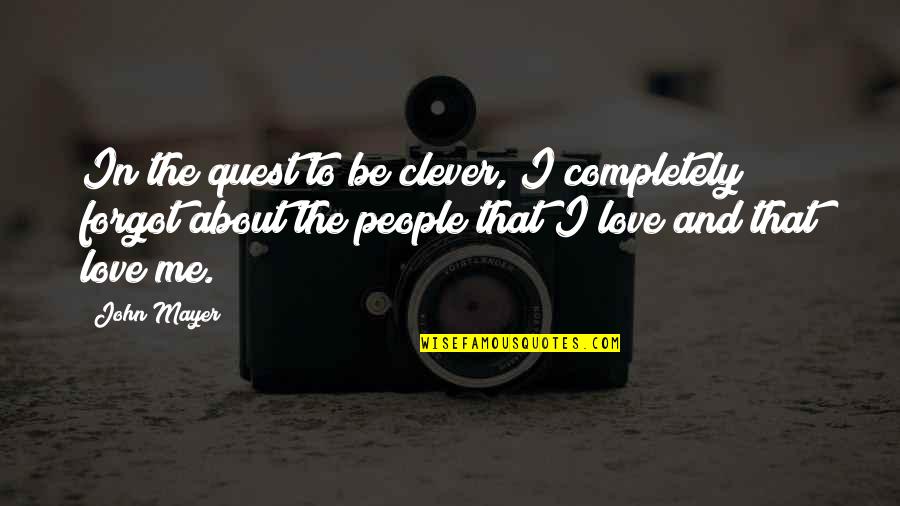 I'm Completely In Love With You Quotes By John Mayer: In the quest to be clever, I completely I'm Completely In Love With You Quotes By John Mayer: In the quest to be clever, I completely
