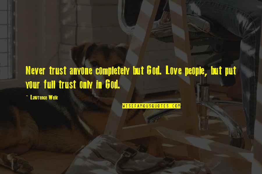 I'm Completely In Love With You Quotes By Lawrence Welk: Never trust anyone completely but God. Love people, I'm Completely In Love With You Quotes By Lawrence Welk: Never trust anyone completely but God. Love people,