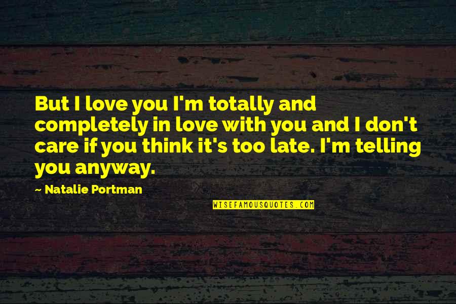 I'm Completely In Love With You Quotes By Natalie Portman: But I love you I'm totally and completely I'm Completely In Love With You Quotes By Natalie Portman: But I love you I'm totally and completely