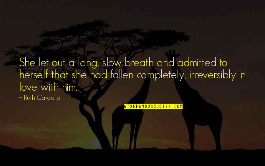 I'm Completely In Love With You Quotes By Ruth Cardello: She let out a long, slow breath and