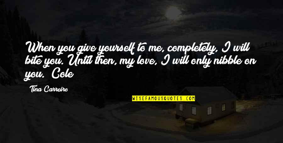 I'm Completely In Love With You Quotes By Tina Carreiro: When you give yourself to me, completely, I I'm Completely In Love With You Quotes By Tina Carreiro: When you give yourself to me, completely, I