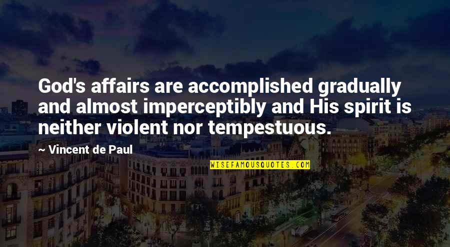 Im Conflicted Quotes By Vincent De Paul: God's affairs are accomplished gradually and almost imperceptibly Im Conflicted Quotes By Vincent De Paul: God's affairs are accomplished gradually and almost imperceptibly