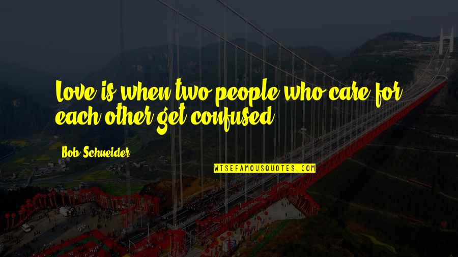 I'm Confused Love Quotes By Bob Schneider: Love is when two people who care for