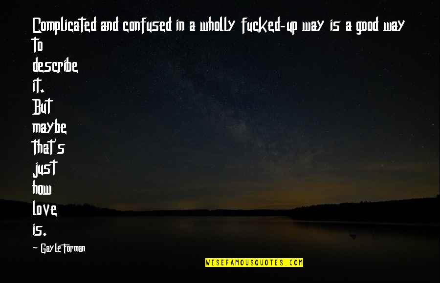 I'm Confused Love Quotes By Gayle Forman: Complicated and confused in a wholly fucked-up way