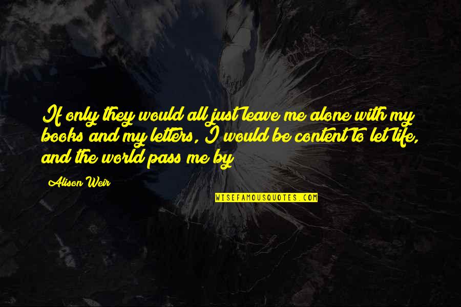 I'm Content With My Life Quotes By Alison Weir: If only they would all just leave me