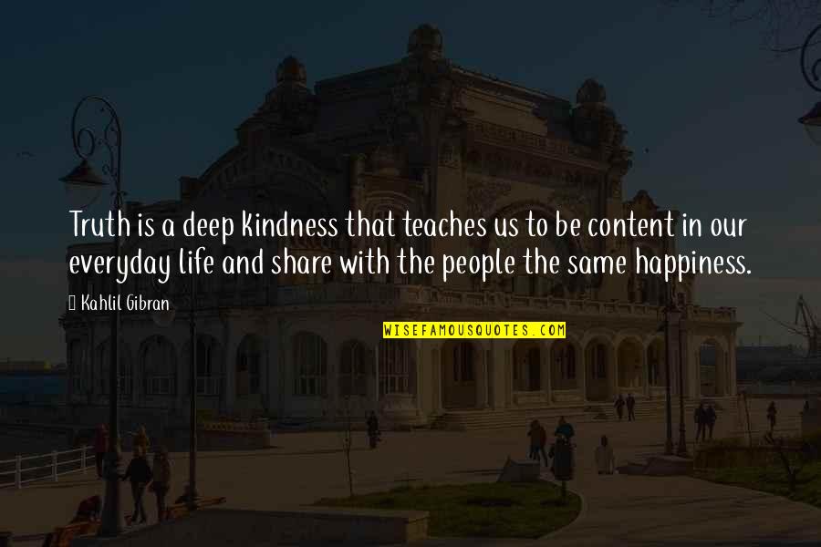 I'm Content With My Life Quotes By Kahlil Gibran: Truth is a deep kindness that teaches us