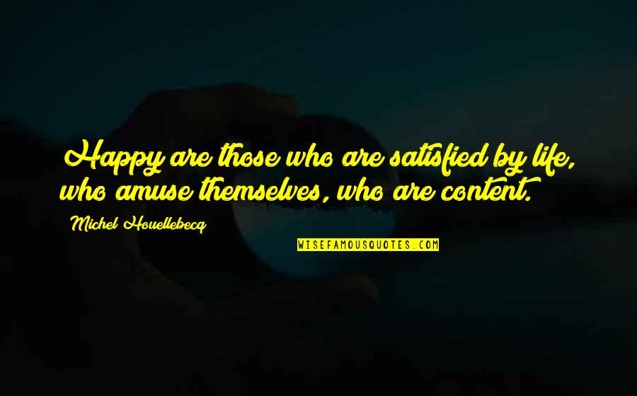 I'm Content With My Life Quotes By Michel Houellebecq: Happy are those who are satisfied by life,