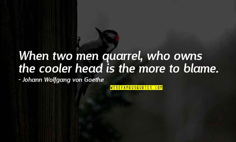 I'm Cooler Than You Quotes By Johann Wolfgang Von Goethe: When two men quarrel, who owns the cooler