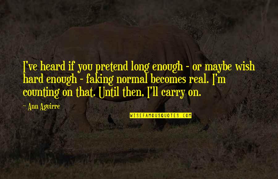 I'm Counting On You Quotes By Ann Aguirre: I've heard if you pretend long enough -