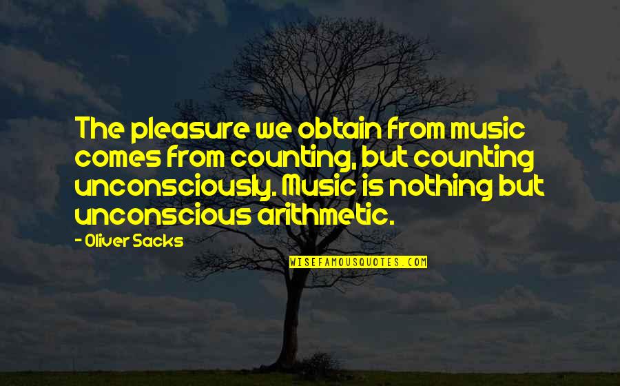 I'm Counting On You Quotes By Oliver Sacks: The pleasure we obtain from music comes from