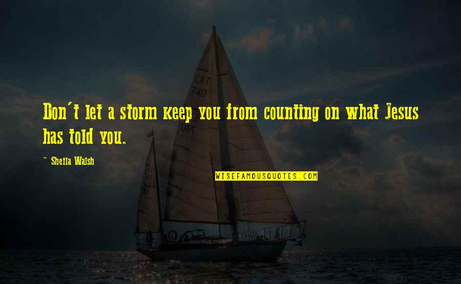 I'm Counting On You Quotes By Sheila Walsh: Don't let a storm keep you from counting