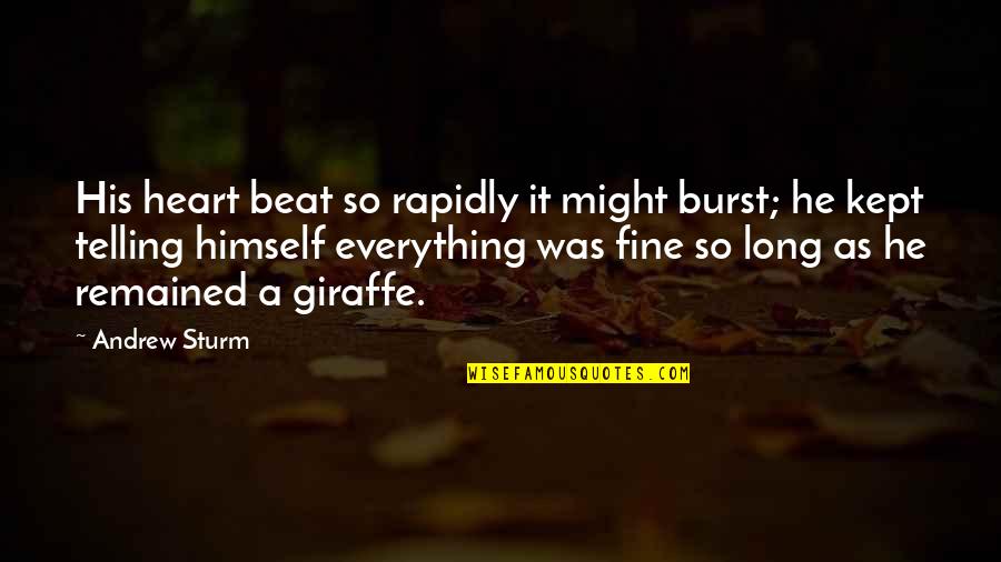 I'm Crazy Funny Quotes By Andrew Sturm: His heart beat so rapidly it might burst;