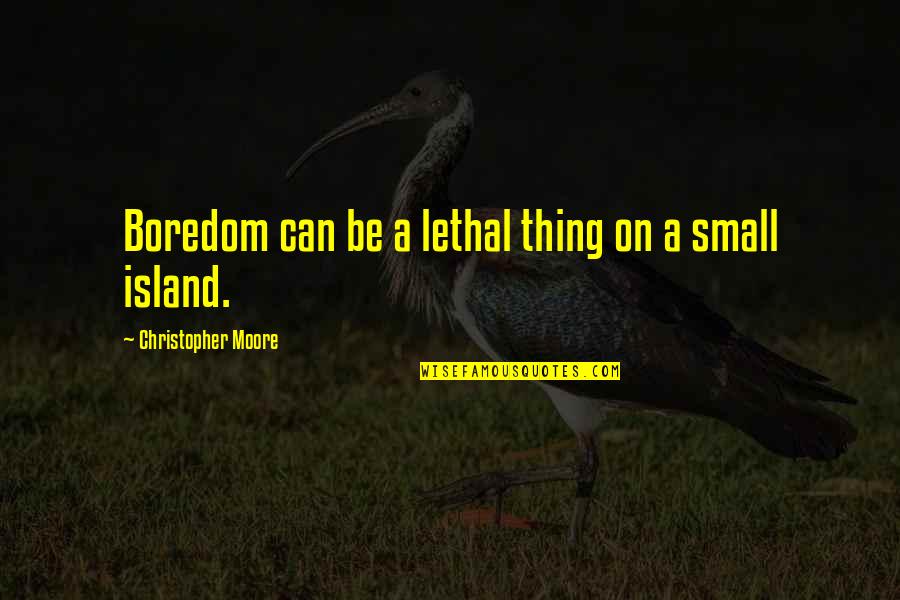 I'm Crazy Funny Quotes By Christopher Moore: Boredom can be a lethal thing on a