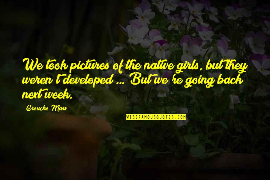 I'm Crazy Funny Quotes By Groucho Marx: We took pictures of the native girls, but I'm Crazy Funny Quotes By Groucho Marx: We took pictures of the native girls, but