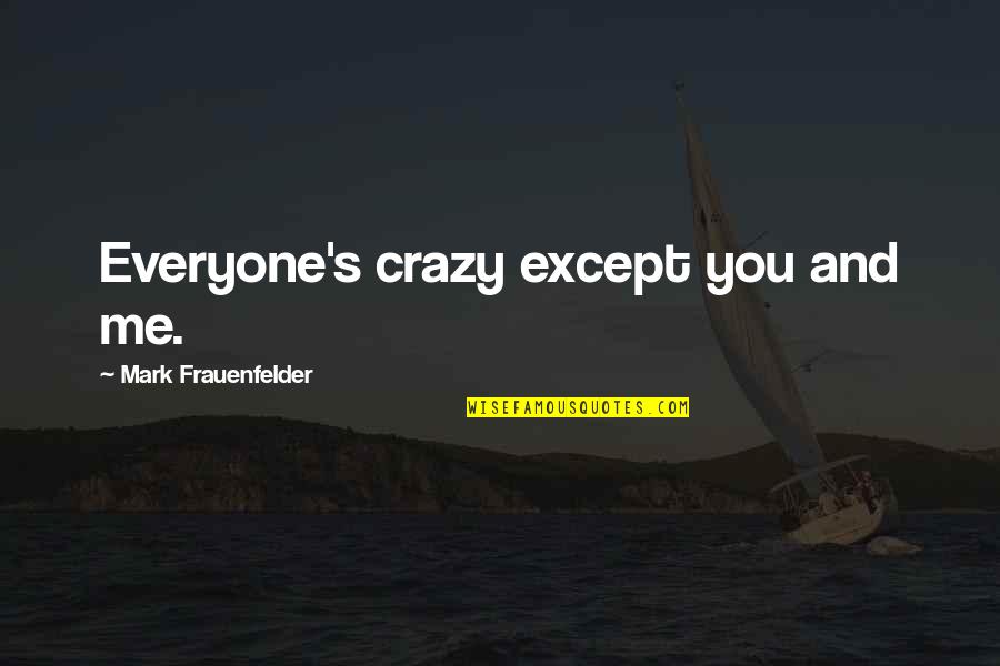 I'm Crazy Funny Quotes By Mark Frauenfelder: Everyone's crazy except you and me.