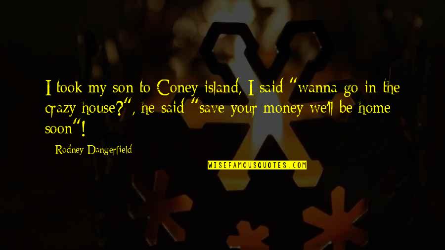 I'm Crazy Funny Quotes By Rodney Dangerfield: I took my son to Coney island, I I'm Crazy Funny Quotes By Rodney Dangerfield: I took my son to Coney island, I