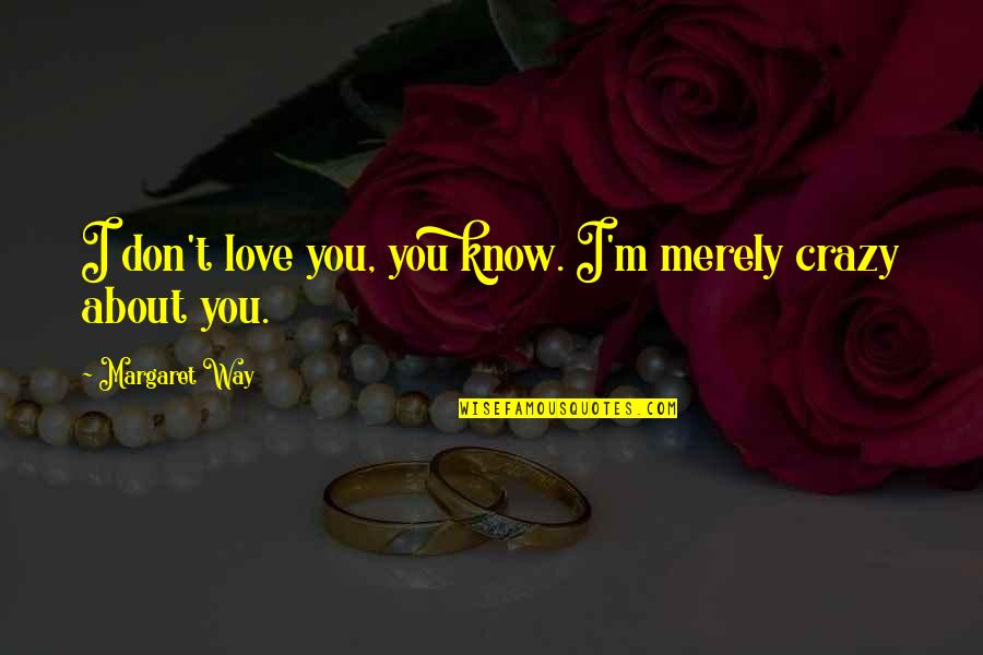 I'm Crazy In Love With You Quotes By Margaret Way: I don't love you, you know. I'm merely