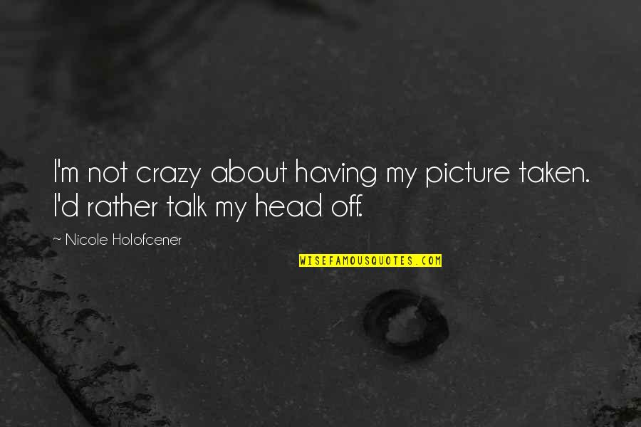 I'm Crazy Picture Quotes By Nicole Holofcener: I'm not crazy about having my picture taken.