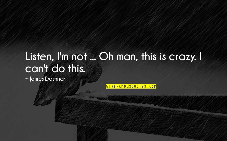 I'm Crazy Quotes By James Dashner: Listen, I'm not ... Oh man, this is