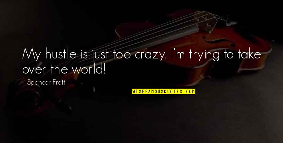 I'm Crazy Quotes By Spencer Pratt: My hustle is just too crazy. I'm trying