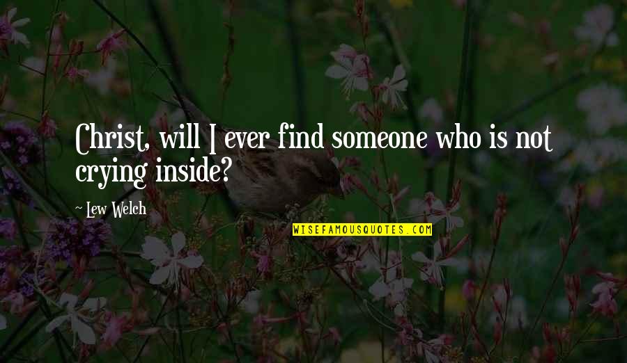 I'm Crying Inside Quotes By Lew Welch: Christ, will I ever find someone who is