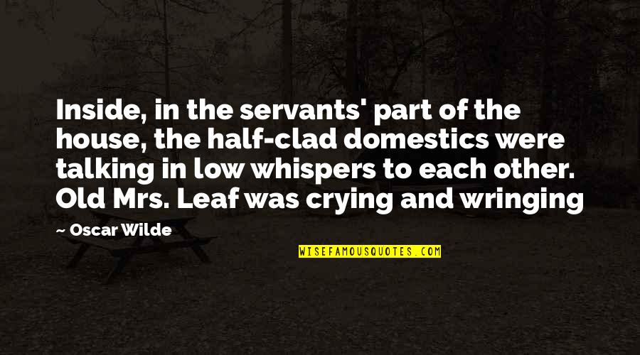 I'm Crying Inside Quotes By Oscar Wilde: Inside, in the servants' part of the house,