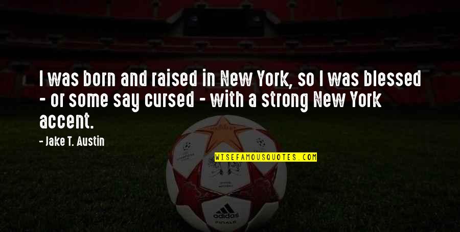 I'm Cursed Quotes By Jake T. Austin: I was born and raised in New York,