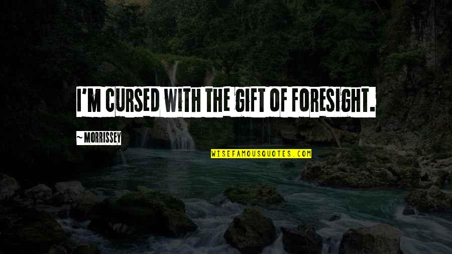 I'm Cursed Quotes By Morrissey: I'm cursed with the gift of foresight.