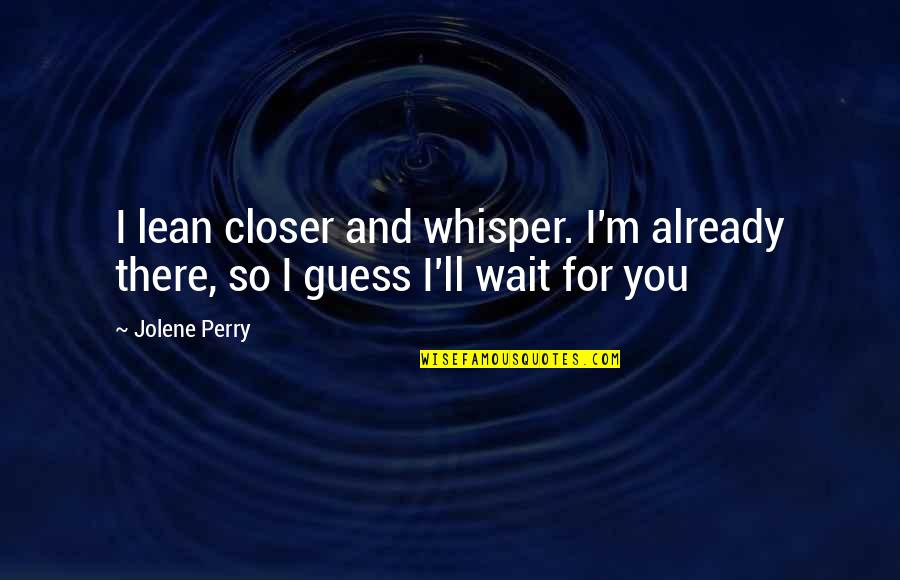 I'm Cute Quotes By Jolene Perry: I lean closer and whisper. I'm already there,