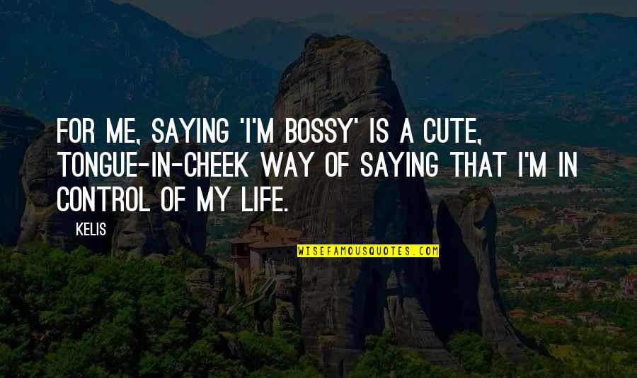 I'm Cute Quotes By Kelis: For me, saying 'I'm bossy' is a cute,