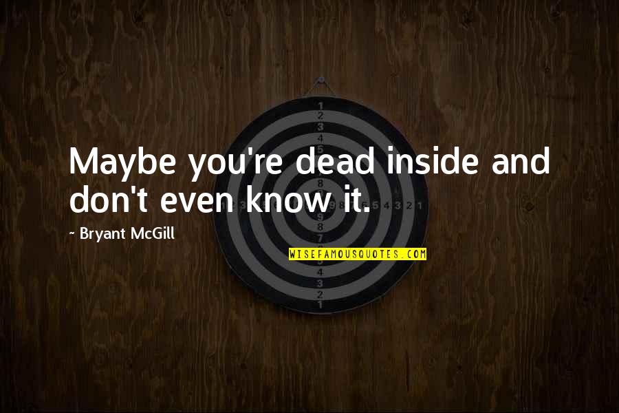 I'm Dead Inside Quotes By Bryant McGill: Maybe you're dead inside and don't even know