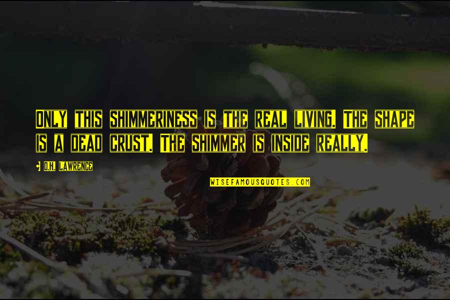 I'm Dead Inside Quotes By D.H. Lawrence: Only this shimmeriness is the real living. The