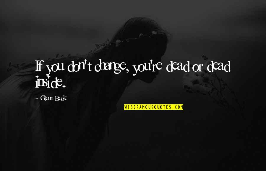 I'm Dead Inside Quotes By Glenn Beck: If you don't change, you're dead or dead