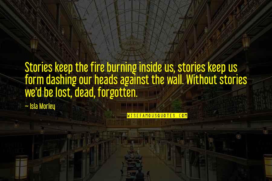 I'm Dead Inside Quotes By Isla Morley: Stories keep the fire burning inside us, stories