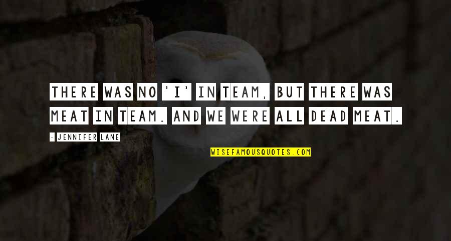 I'm Dead Meat Quotes By Jennifer Lane: There was no 'I' in team, but there