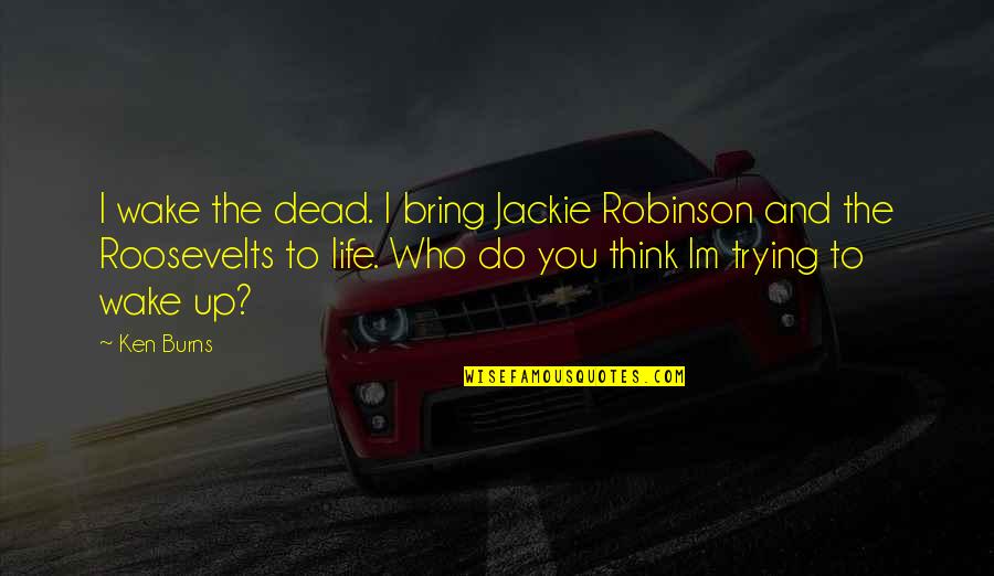 Im Dead To You Quotes By Ken Burns: I wake the dead. I bring Jackie Robinson
