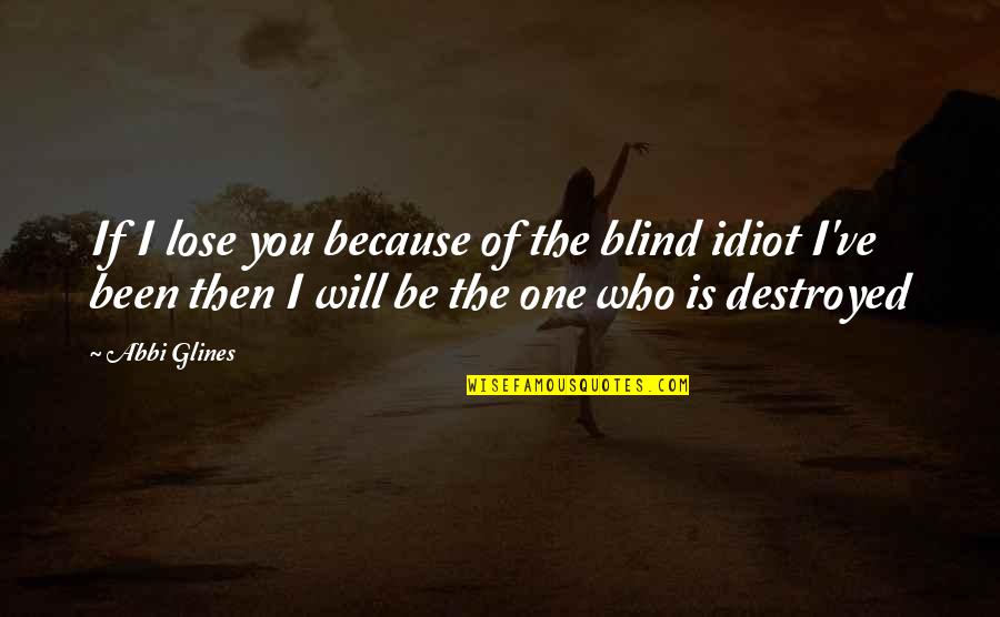 I'm Destroyed Quotes By Abbi Glines: If I lose you because of the blind