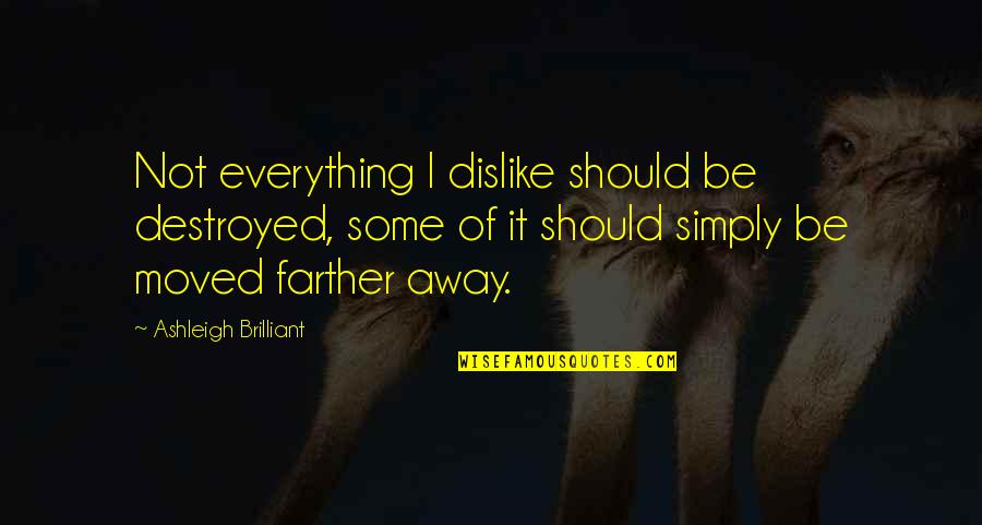 I'm Destroyed Quotes By Ashleigh Brilliant: Not everything I dislike should be destroyed, some