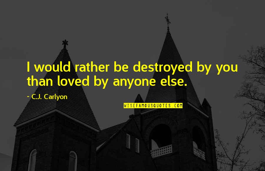 I'm Destroyed Quotes By C.J. Carlyon: I would rather be destroyed by you than