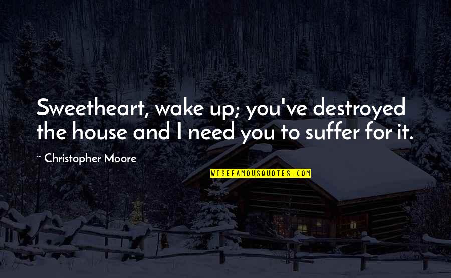 I'm Destroyed Quotes By Christopher Moore: Sweetheart, wake up; you've destroyed the house and