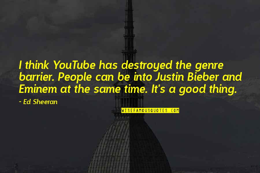 I'm Destroyed Quotes By Ed Sheeran: I think YouTube has destroyed the genre barrier.
