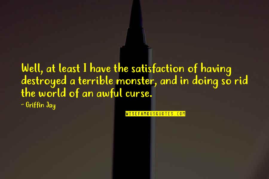 I'm Destroyed Quotes By Griffin Jay: Well, at least I have the satisfaction of