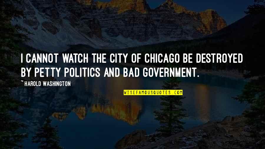 I'm Destroyed Quotes By Harold Washington: I cannot watch the city of Chicago be