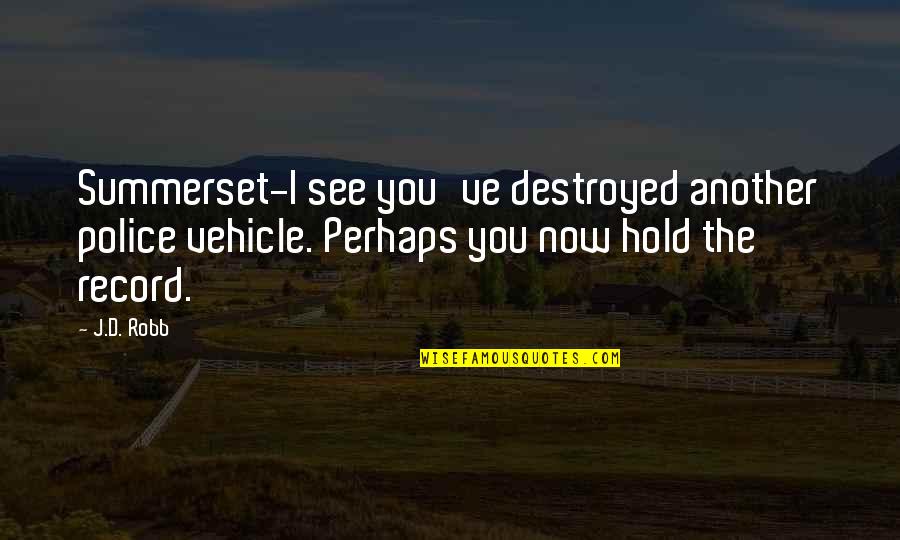 I'm Destroyed Quotes By J.D. Robb: Summerset-I see you've destroyed another police vehicle. Perhaps