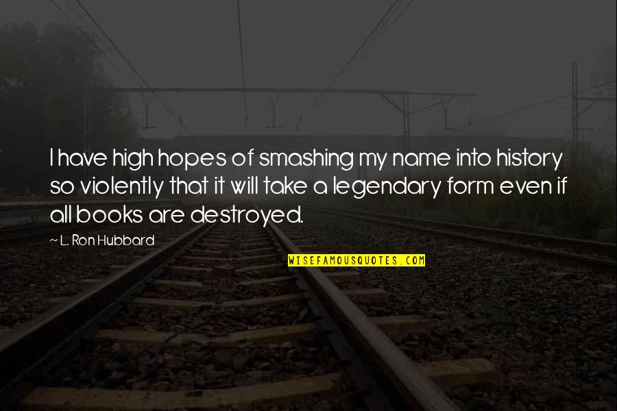 I'm Destroyed Quotes By L. Ron Hubbard: I have high hopes of smashing my name
