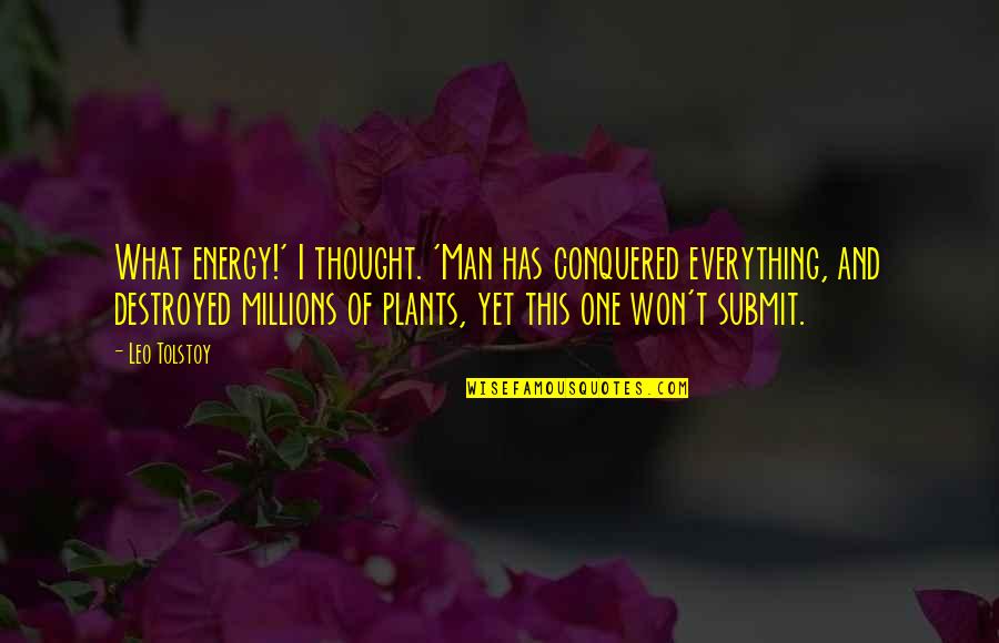 I'm Destroyed Quotes By Leo Tolstoy: What energy!' I thought. 'Man has conquered everything,