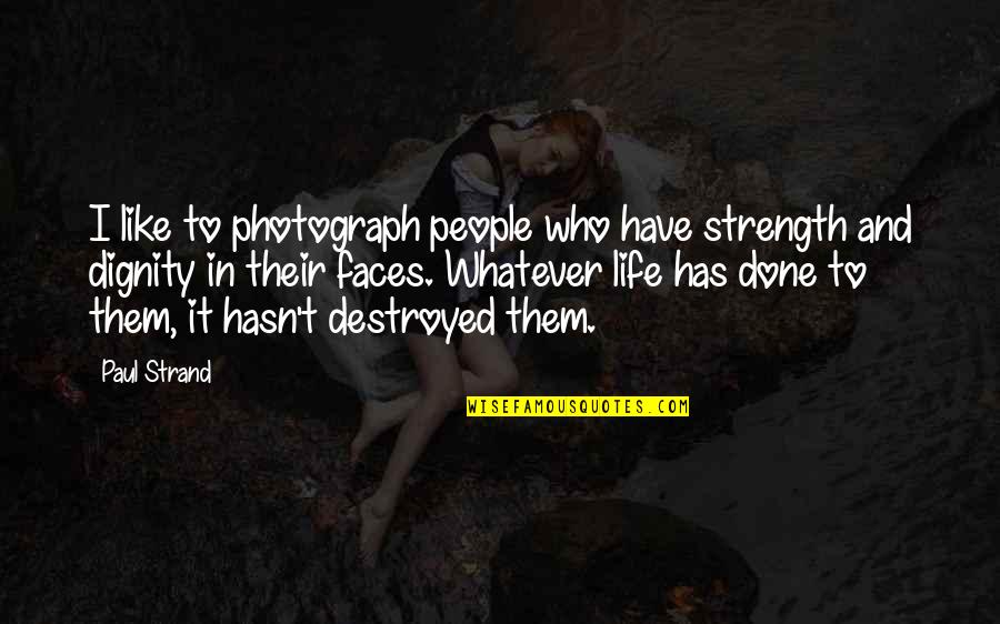 I'm Destroyed Quotes By Paul Strand: I like to photograph people who have strength