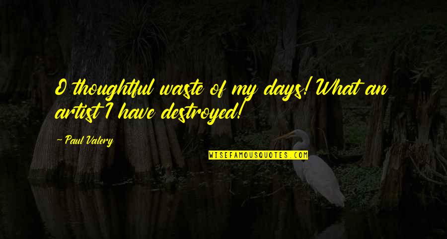 I'm Destroyed Quotes By Paul Valery: O thoughtful waste of my days! What an