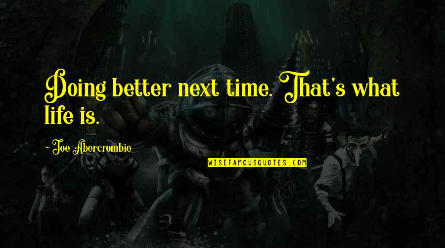 I'm Doing Better Now Quotes By Joe Abercrombie: Doing better next time. That's what life is.