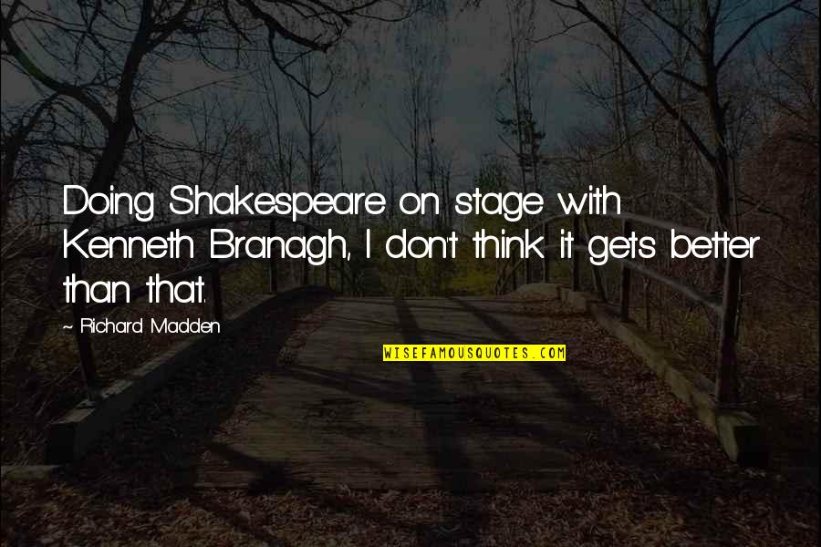 I'm Doing Better Now Quotes By Richard Madden: Doing Shakespeare on stage with Kenneth Branagh, I